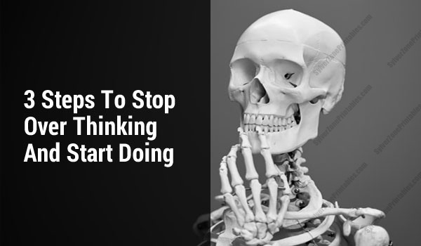 3 Steps to Stop Overthinking And Start Doing